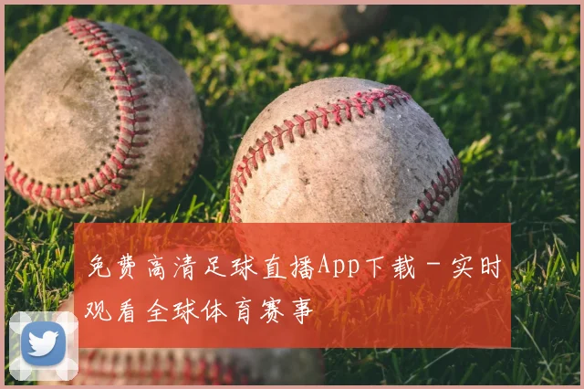 免费高清足球直播App下载 - 实时观看全球体育赛事